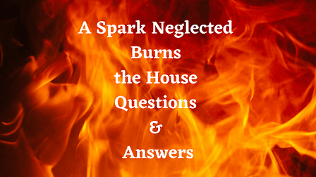 A Spark Neglected Burns the House Questions & Answers