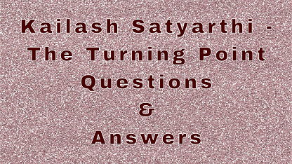 Kailash Satyarthi - The Turning Point Questions & Answers