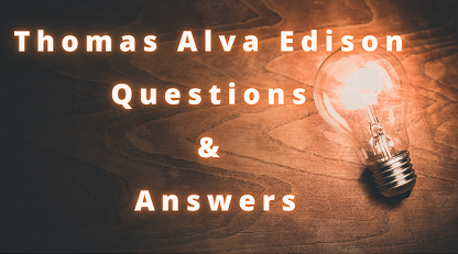 Thomas Alva Edison Questions & Answers