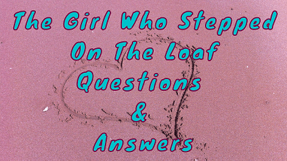 The Girl Who Stepped On The Loaf Questions & Answers