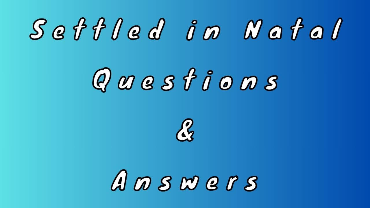 Settled in Natal Questions & Answers