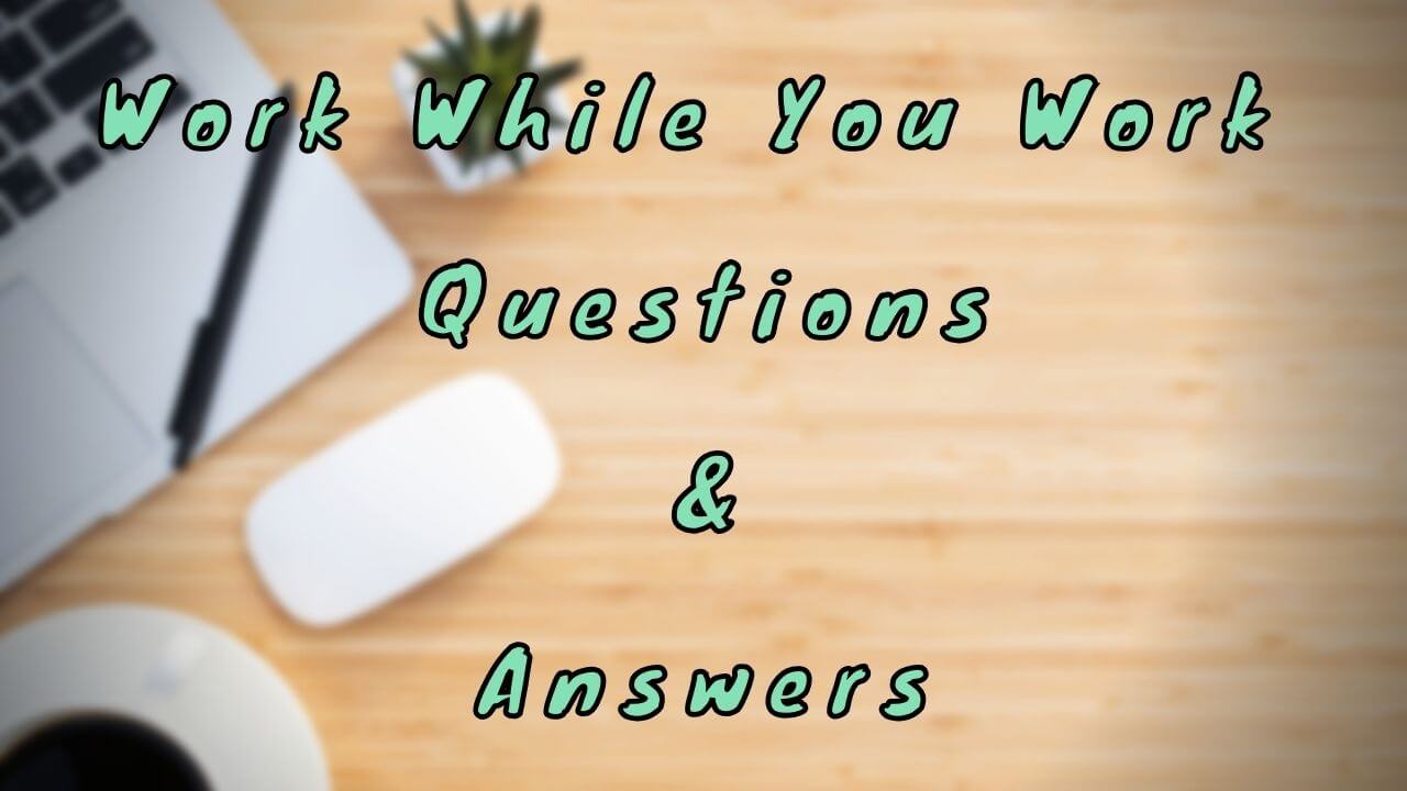 Work While You Work Questions & Answers