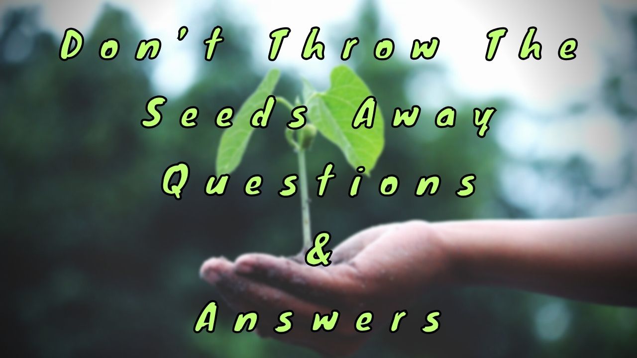 Don’t Throw the Seeds Away Questions & Answers