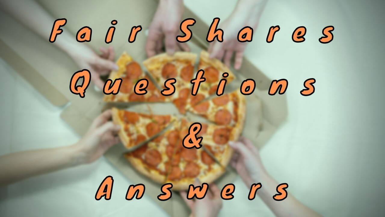 Fair Shares Questions & Answers