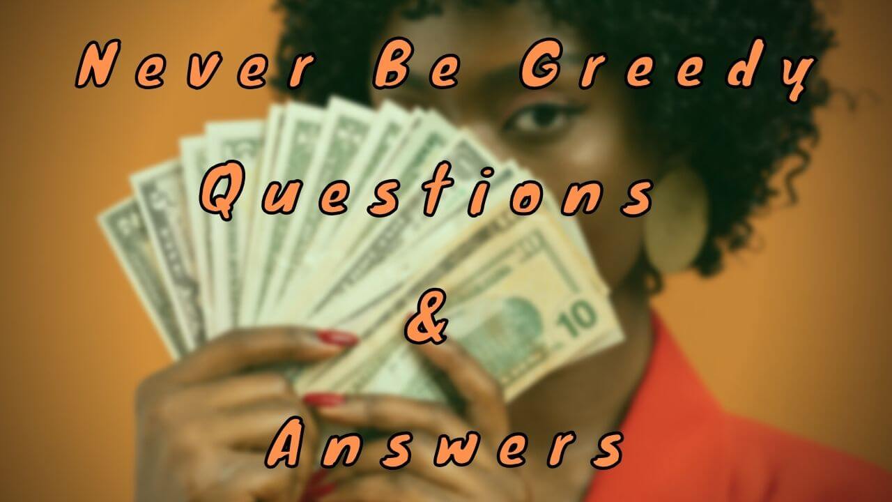 Never Be Greedy Questions & Answers