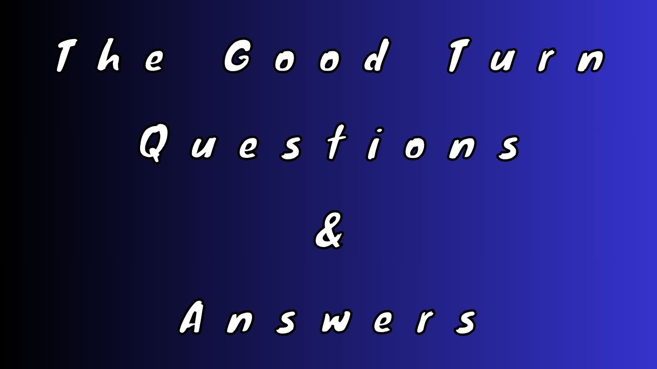 The Good Turn Questions & Answers