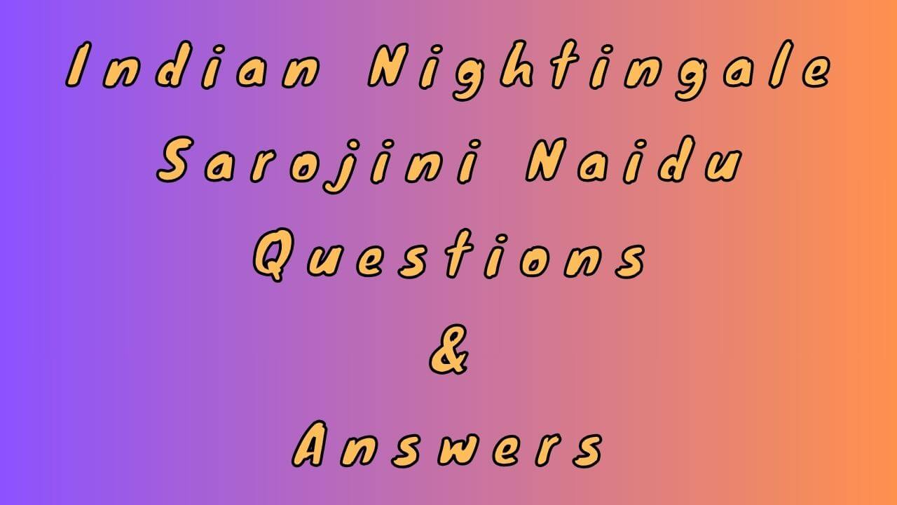 Indian Nightingale Sarojini Naidu Questions & Answers