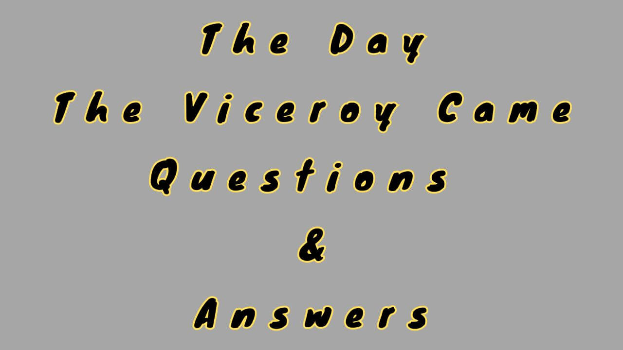 The Day The Viceroy Came Questions & Answers