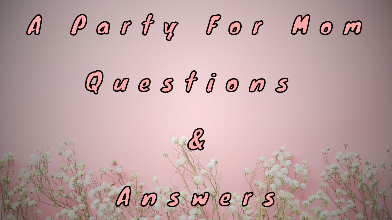 A Party For Mom Questions & Answers