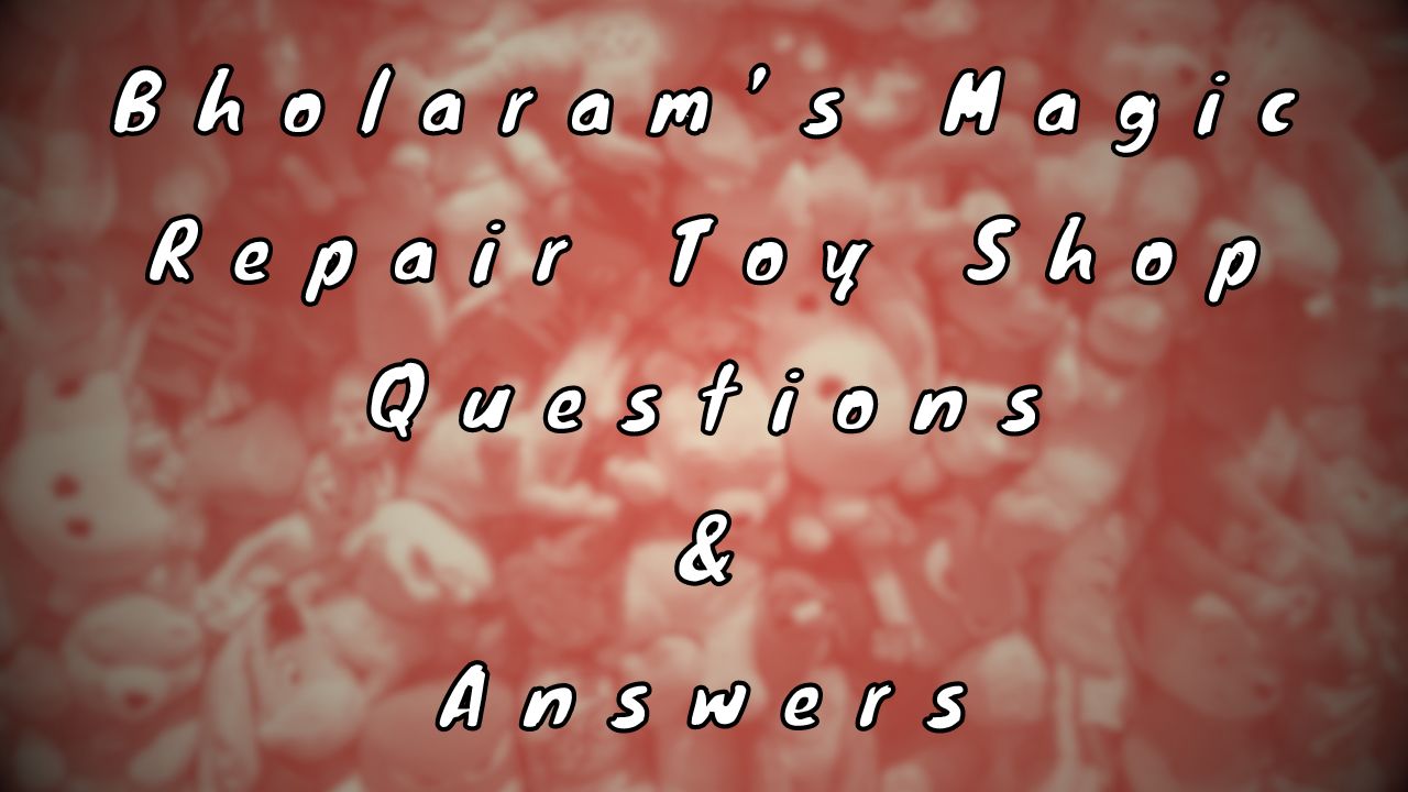 Bholaram’s Magic Repair Toy Shop Questions & Answers