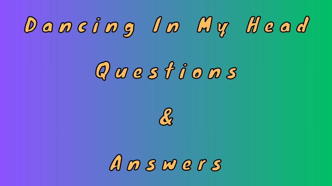 Dancing In My Head Questions & Answers