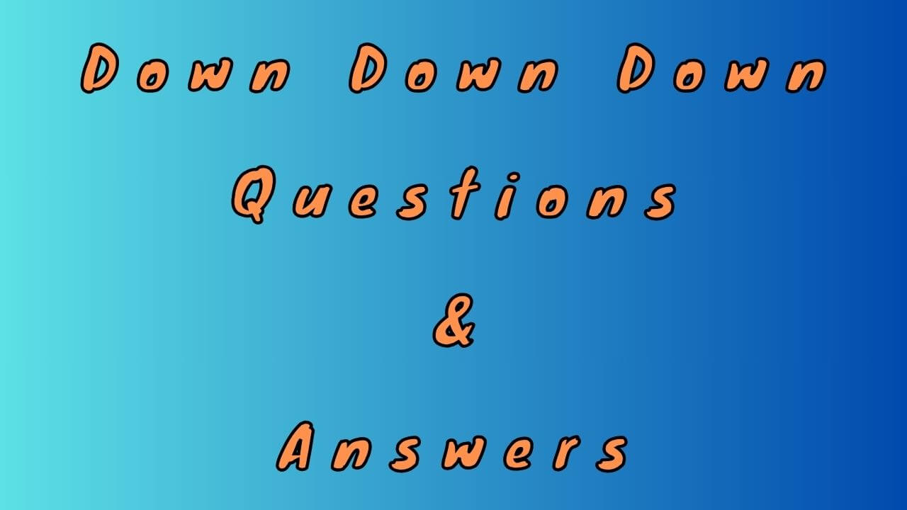 Down Down Down Questions & Answers