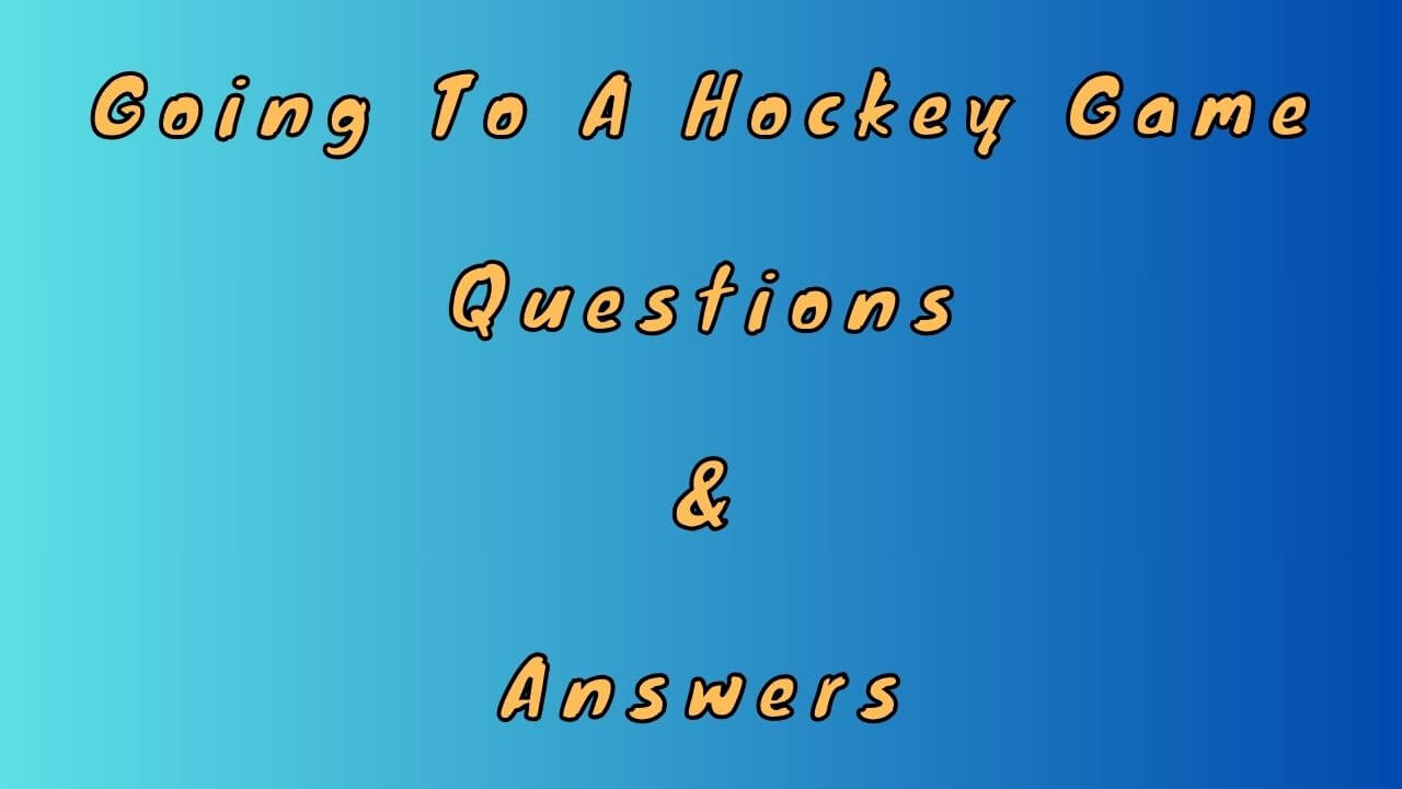 Going To A Hockey Game Questions & Answers