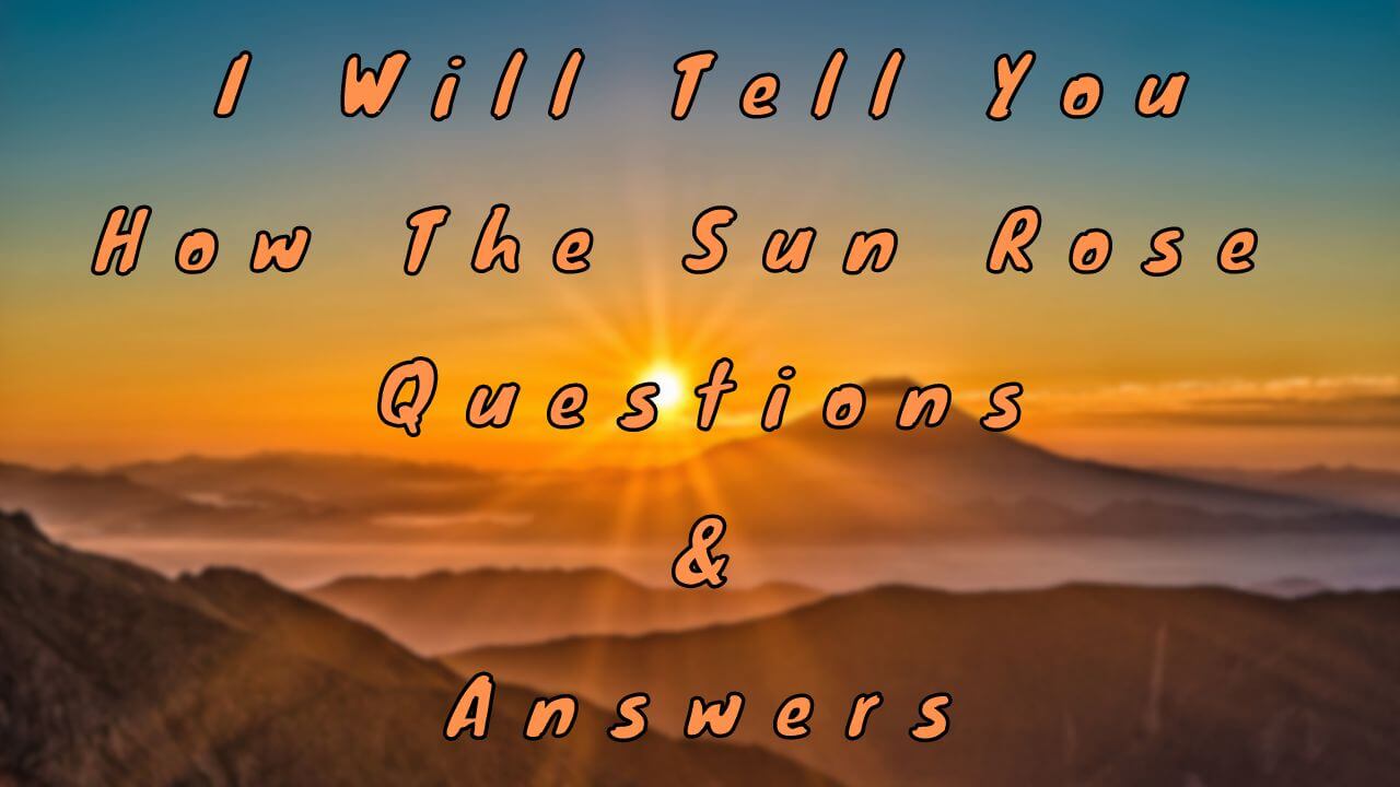 I Will Tell You How The Sun Rose Questions & Answers