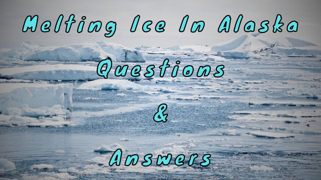 Melting Ice In Alaska Questions & Answers