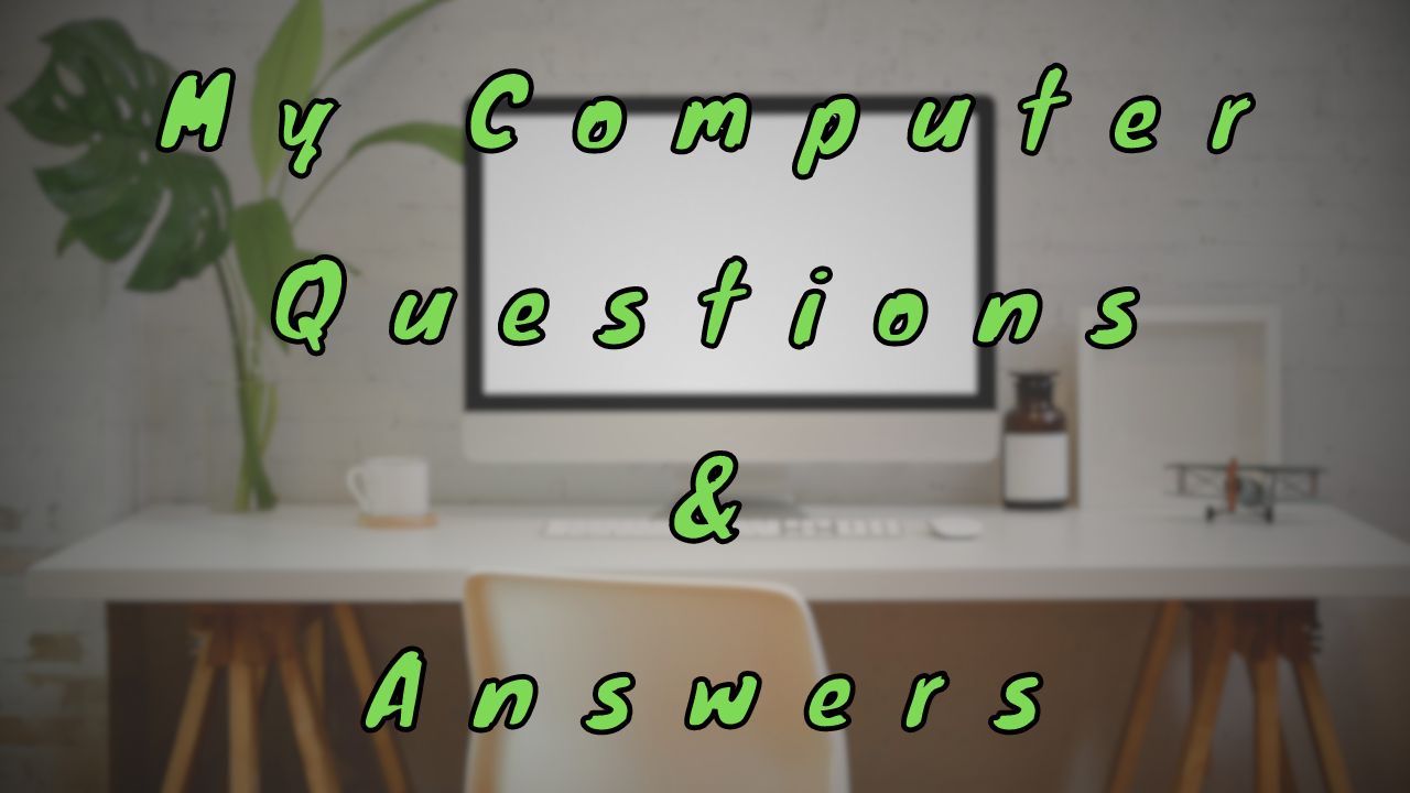 My Computer Questions & Answers