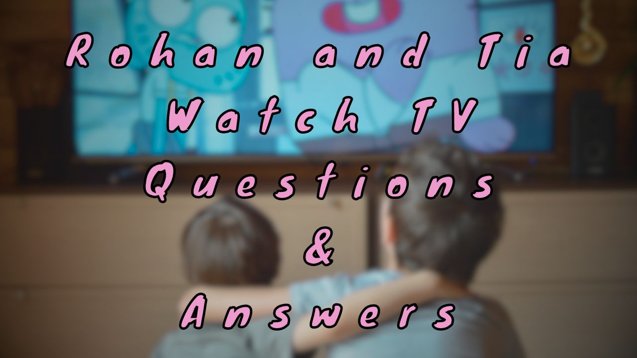 Rohan and Tia Watch TV Questions & Answers