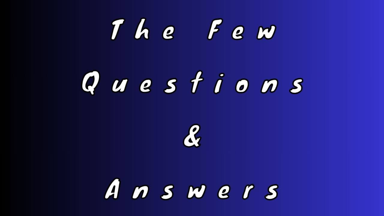 The Few Questions & Answers