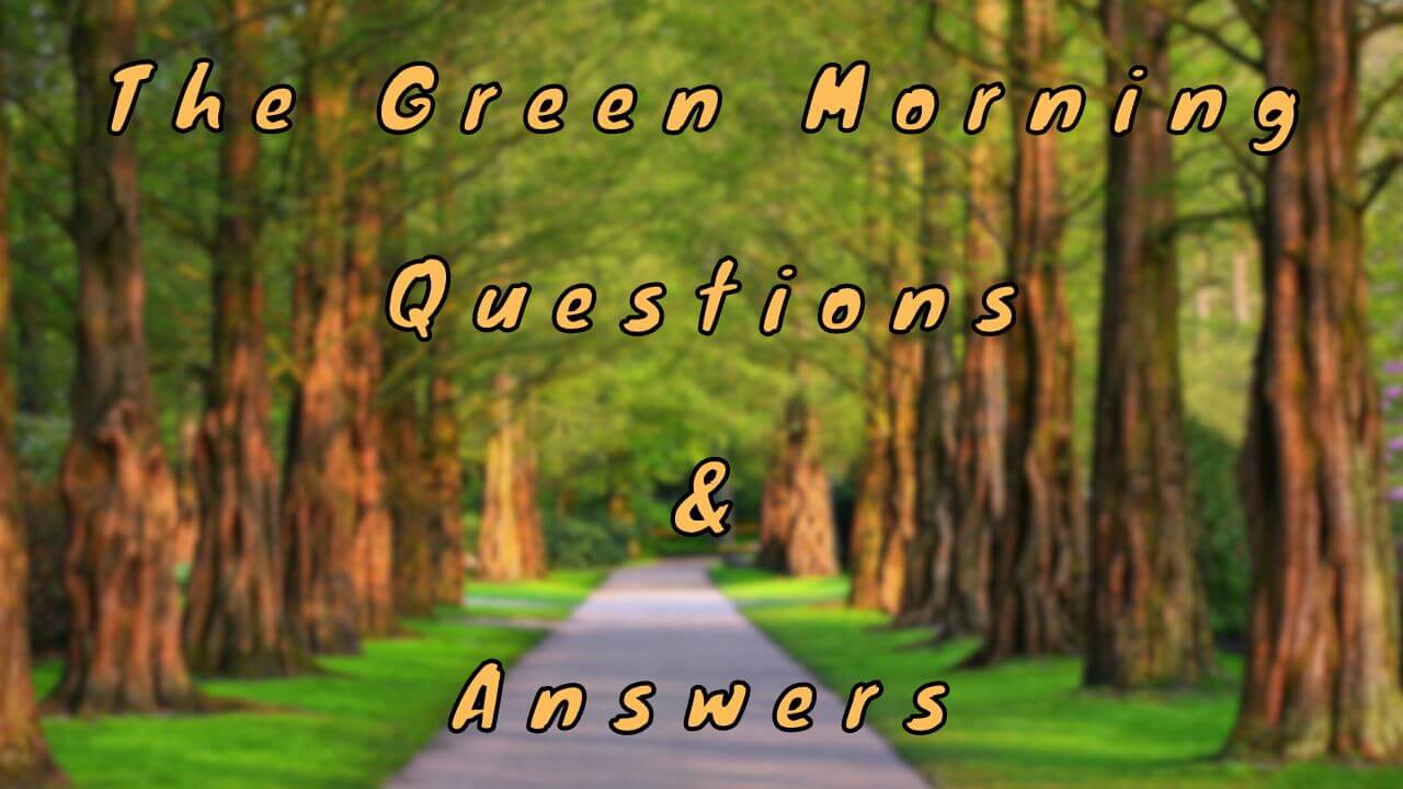 The Green Morning Questions & Answers