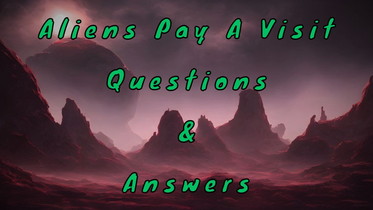 Aliens Pay A Visit Questions & Answers