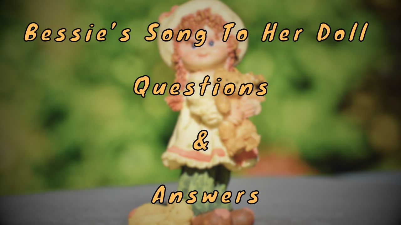 Bessie’s Song To Her Doll Questions & Answers