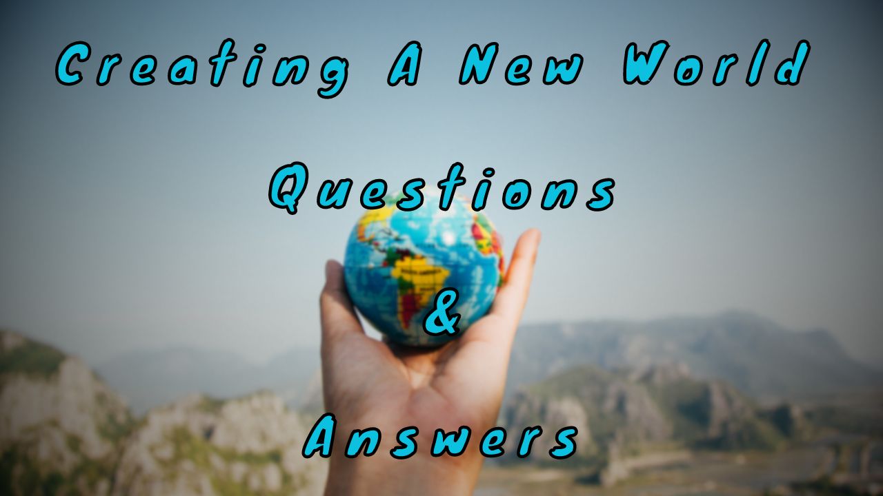 Creating A New World Questions & Answers