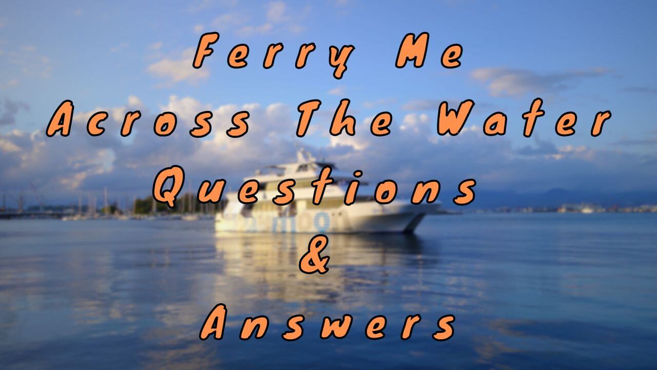 Ferry Me Across The Water Questions & Answers