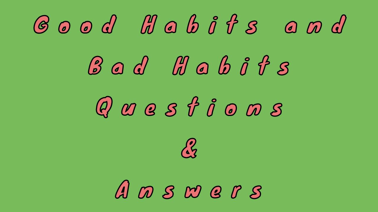 Good Habits and Bad Habits Questions & Answers