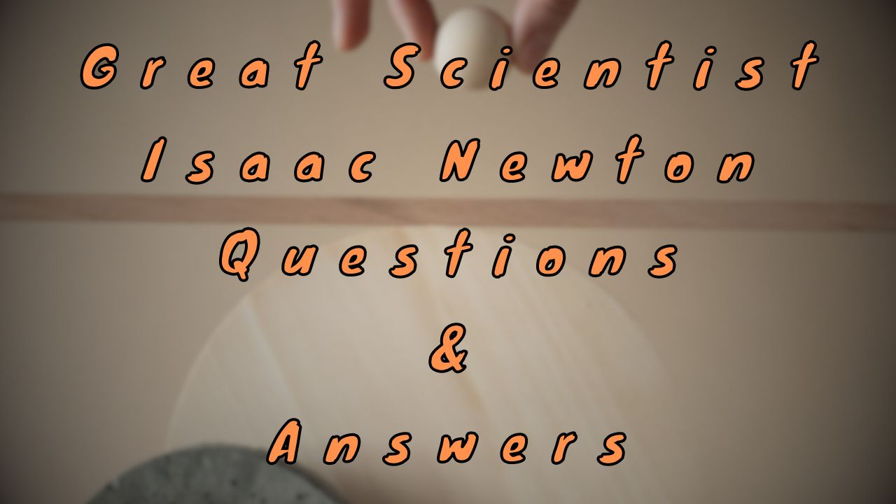 Great Scientist Isaac Newton Questions & Answers