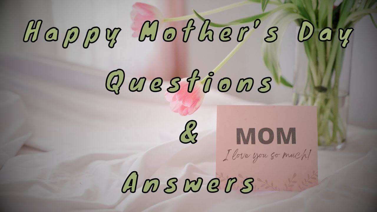 Happy Mother’s Day Questions & Answers