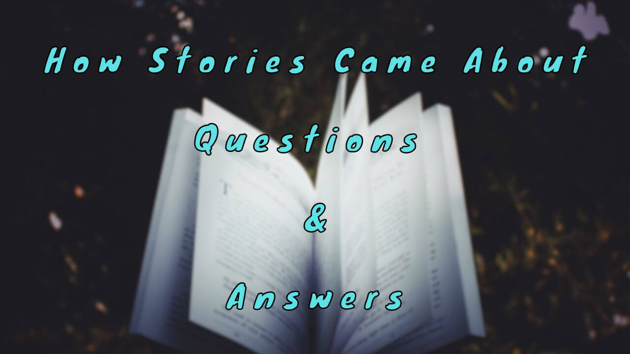 How Stories Came About Questions & Answers