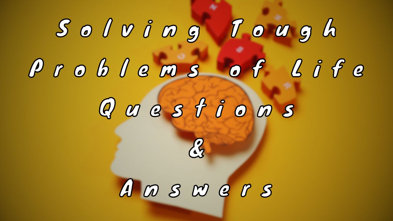 Solving Tough Problems of Life Questions & Answers