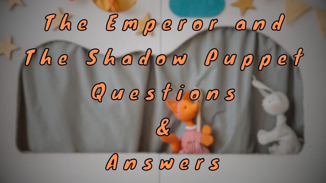 The Emperor and The Shadow Puppet Questions & Answers