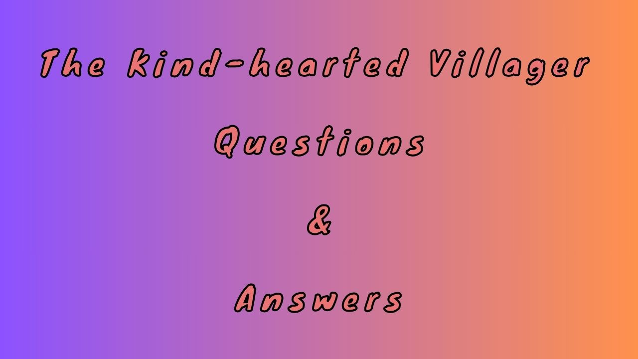 The Kind-hearted Villager Questions & Answers