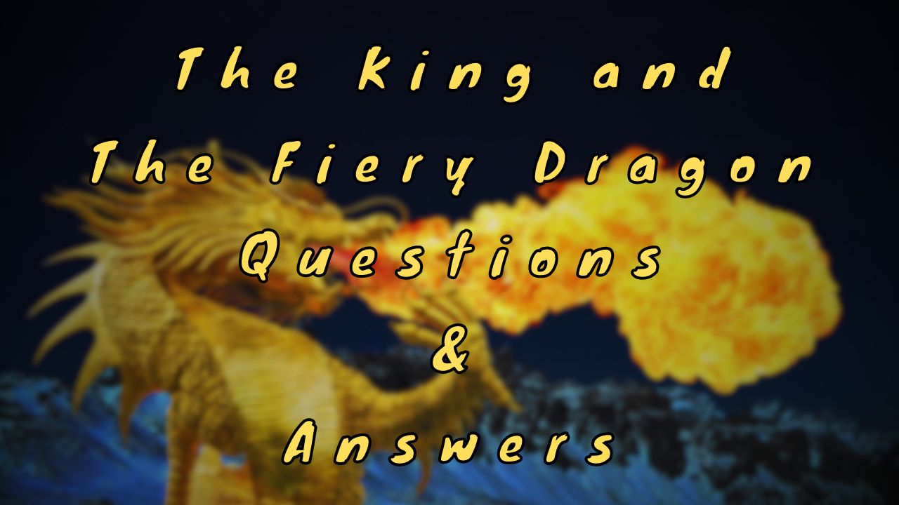 The King and The Fiery Dragon Questions & Answers