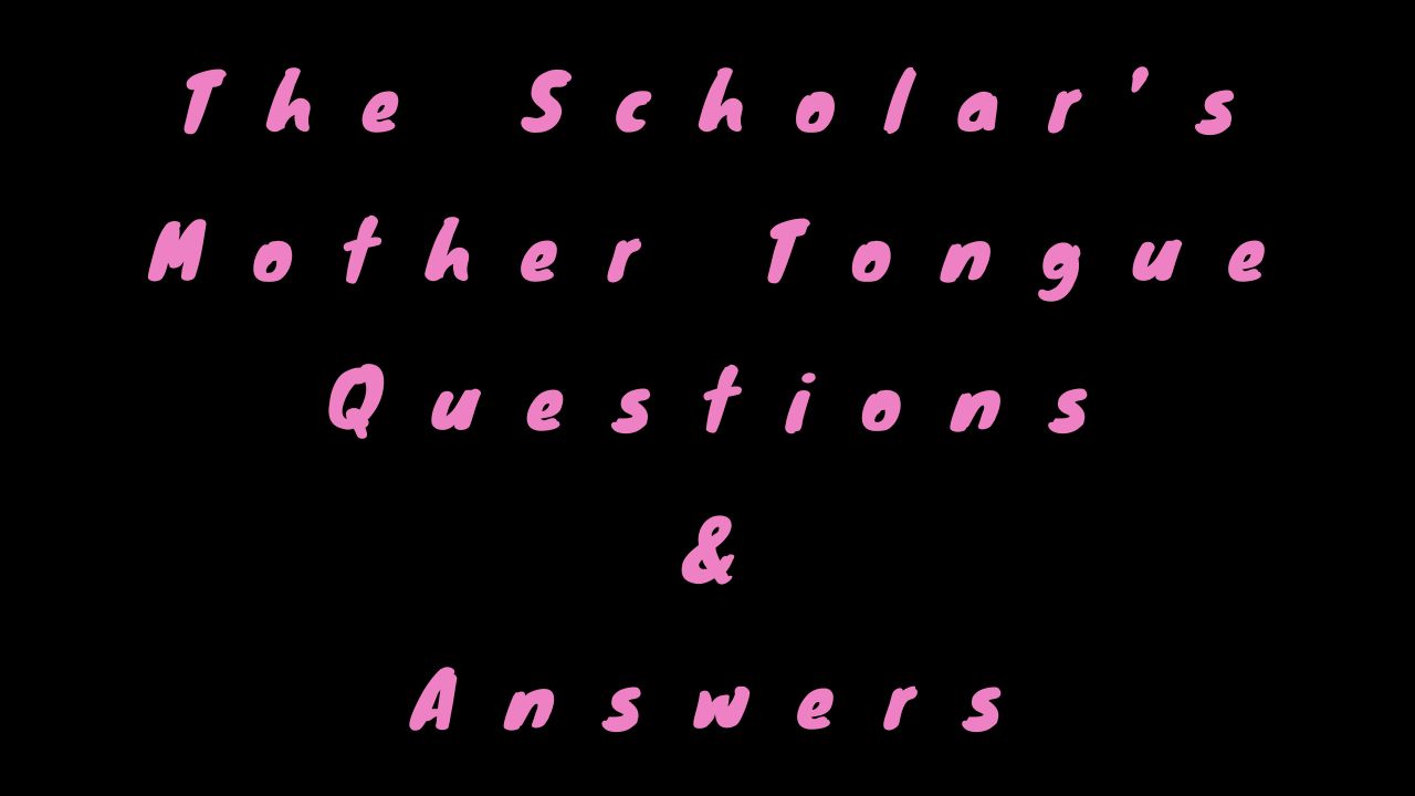 The Scholar’s Mother Tongue Questions & Answers