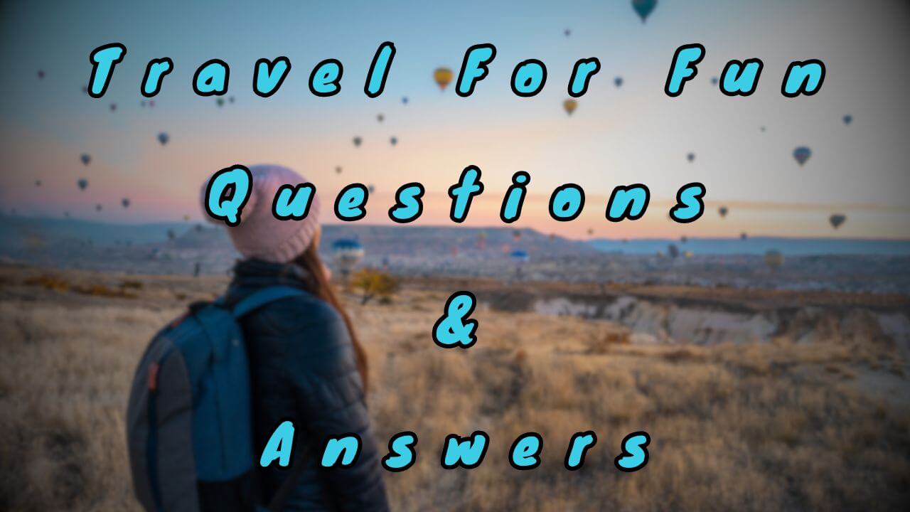 Travel For Fun Questions & Answers