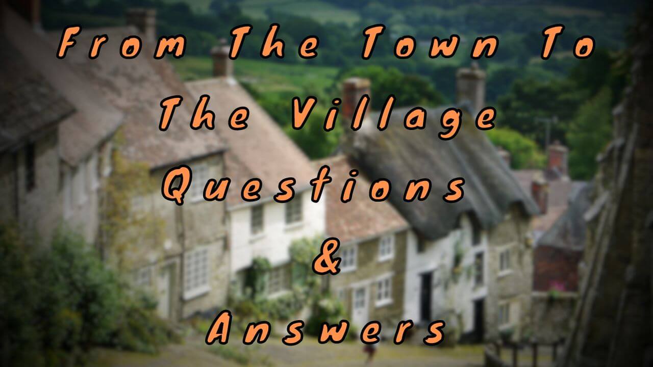 From The Town To The Village Questions & Answers