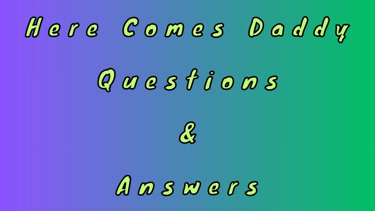 Here Comes Daddy Questions & Answers