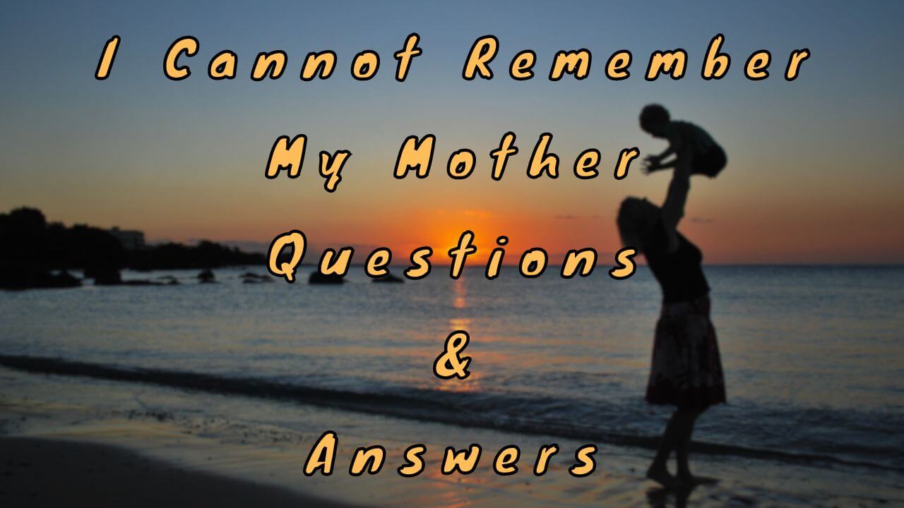 I Cannot Remember My Mother Questions & Answers