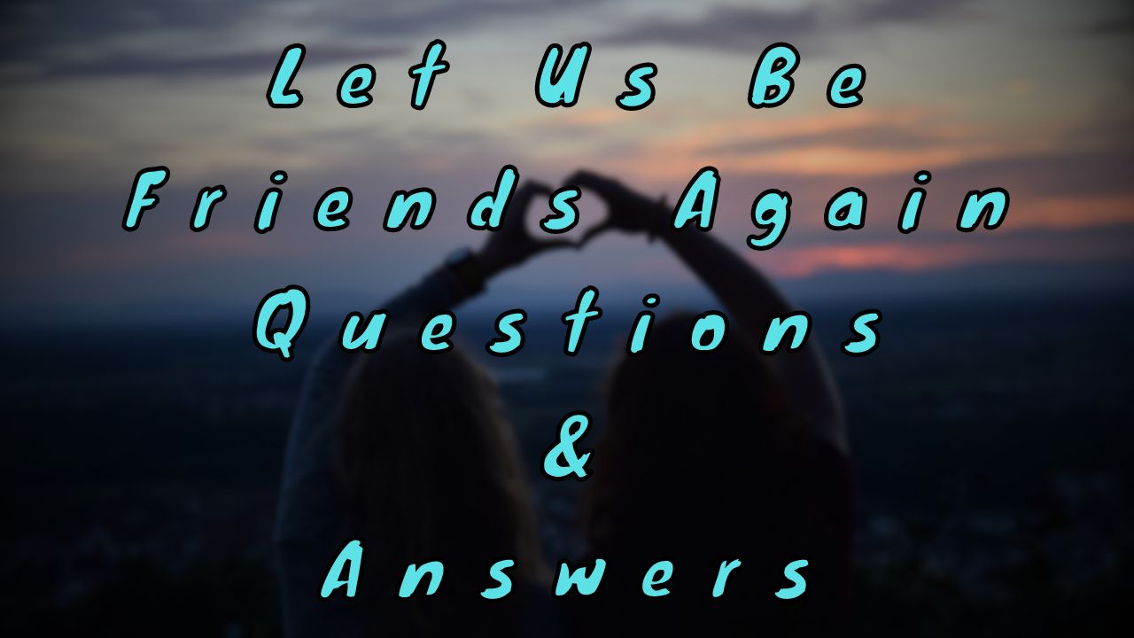 Let Us Be Friends Again Questions & Answers
