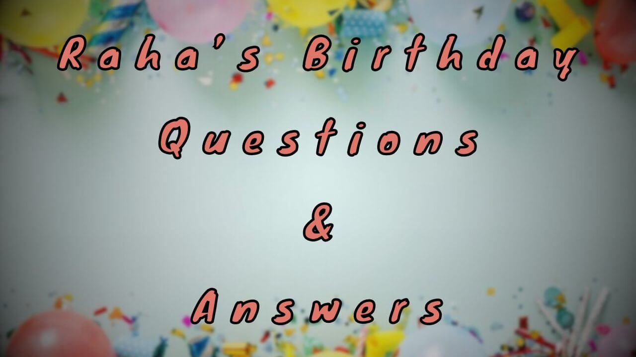 Raha’s Birthday Questions & Answers