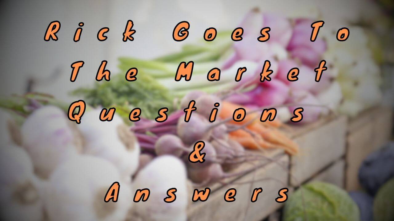 Rick Goes To The Market Questions & Answers