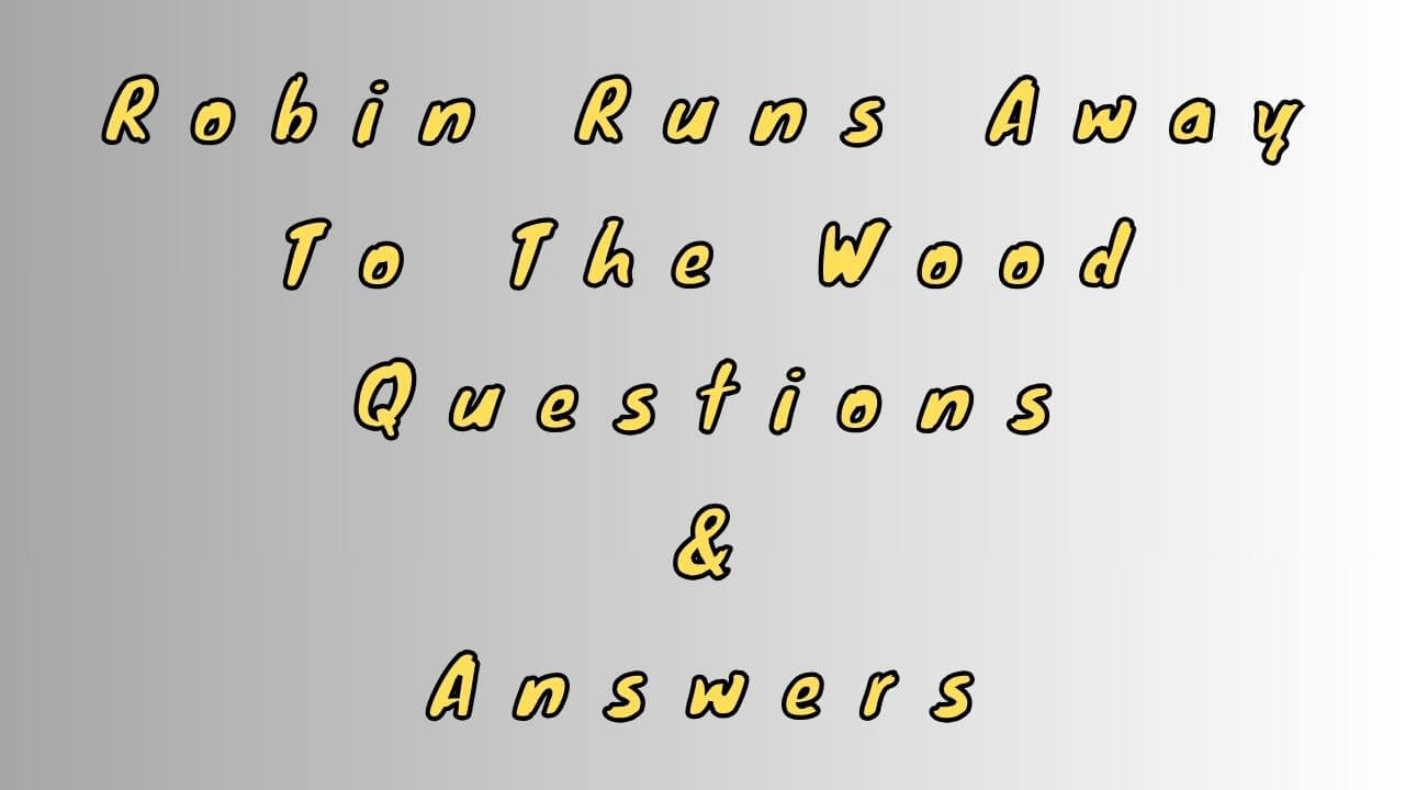 Robin Runs Away To The Wood Questions & Answers