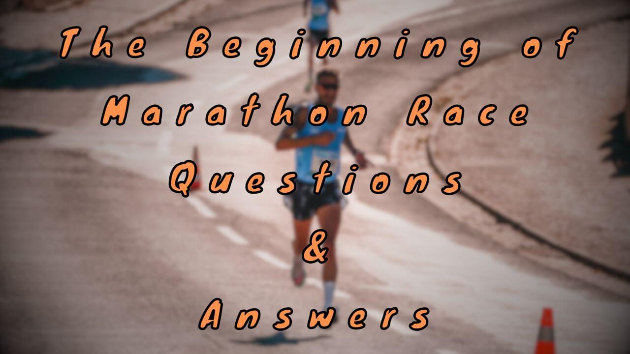 The Beginning of Marathon Race Questions & Answers