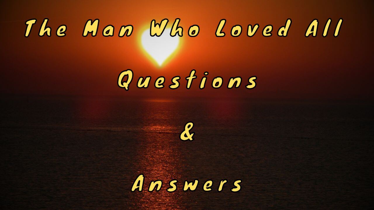 The Man Who Loved All Questions & Answers