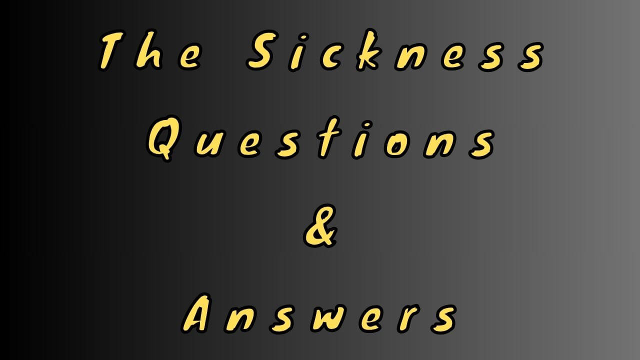 The Sickness Questions & Answers