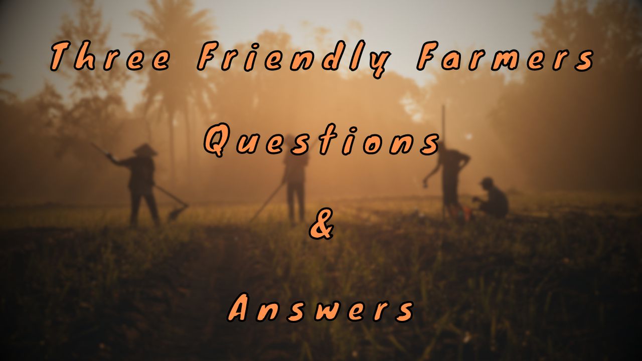 Three Friendly Farmers Questions & Answers