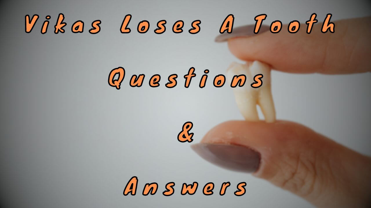Vikas Loses A Tooth Questions & Answers