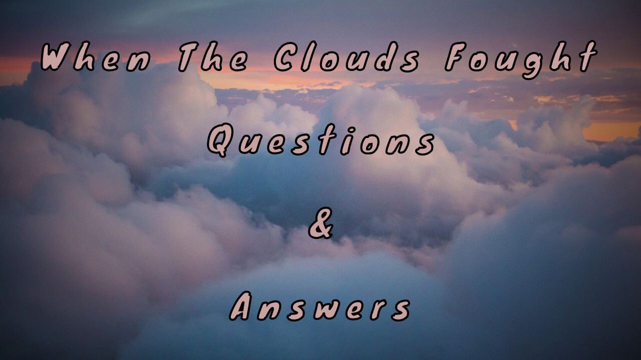 When The Clouds Fought Questions & Answers